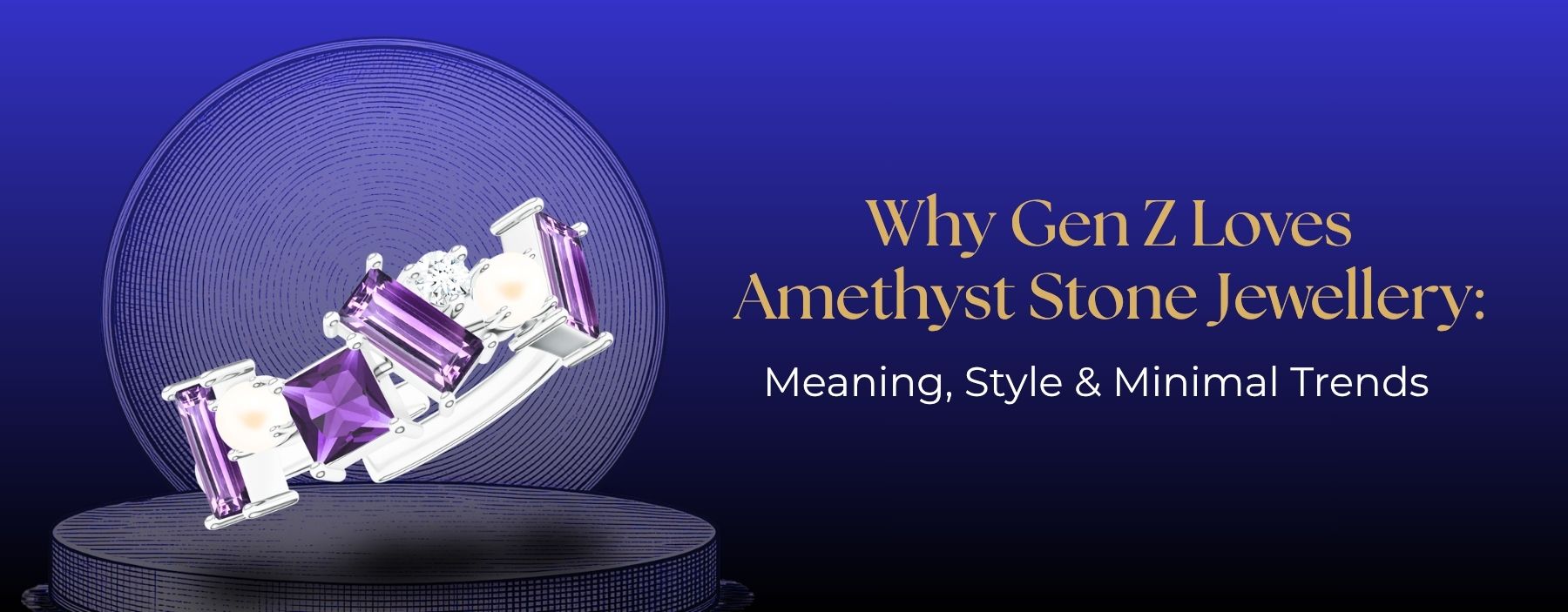 Why Gen Z Loves Amethyst Stone Jewellery: Meaning, Style & Minimal Trends