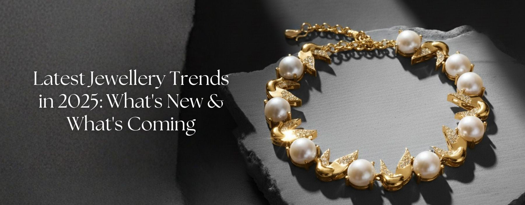 Latest Jewellery Trends in 2025: What’s New & What’s Coming