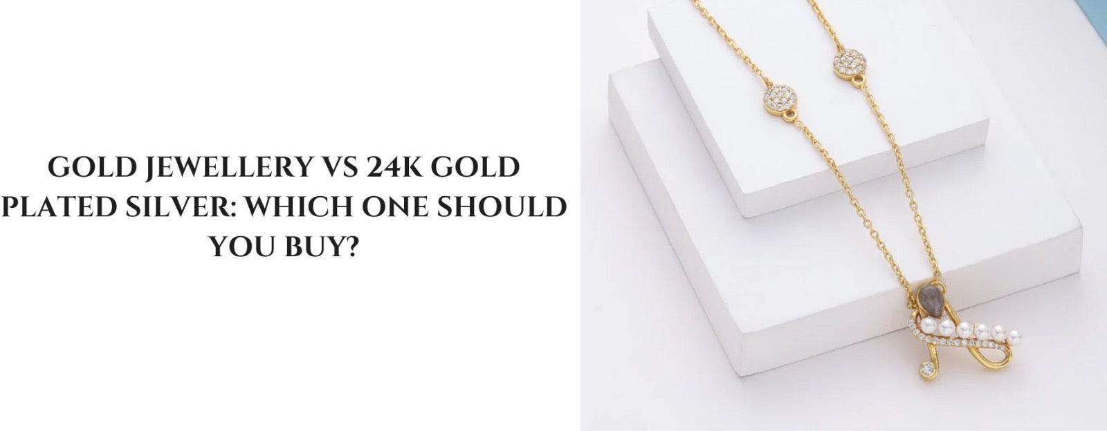 Gold Jewellery vs 24K Gold Plated Silver: Which One Should You Buy?