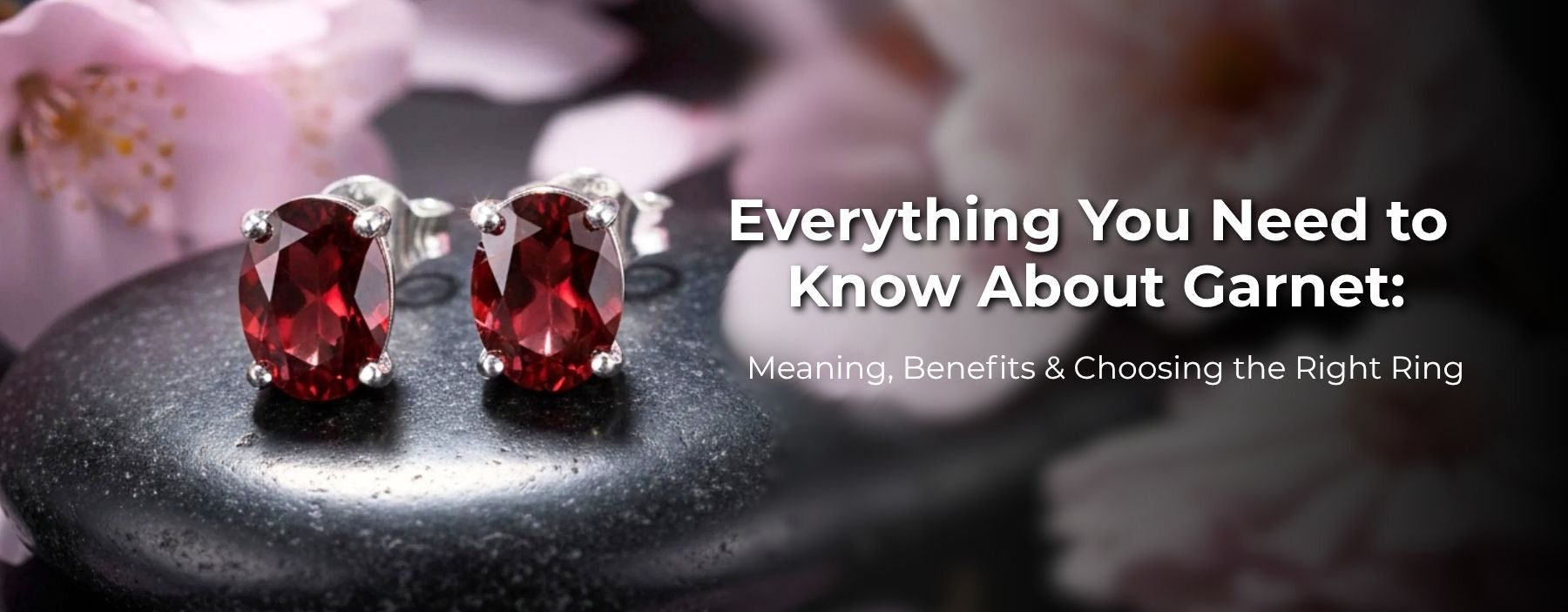 Everything You Need to Know About Garnet: Meaning, Benefits & Choosing the Right Ring
